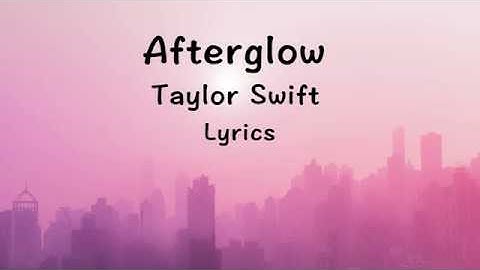 [Lyrics ] - Afterglow - Taylor Swift