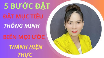 5 BƯỚC ĐẶT MỤC TIÊU THÔNG MINH BIẾN MỌI ƯỚC MƠ THÀNH HIỆN THỰC