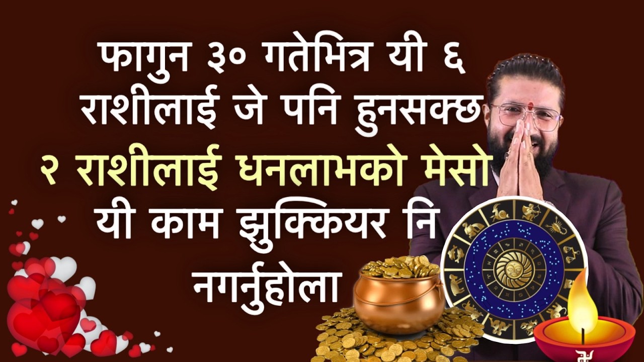 फागुन ३० गतेभित्र यी ६ राशीलाई जे पनि हुनसक्छ, २ राशीलाई धनलाभको मेसो, यी काम झुक्कियर नि नगर्नुहोला