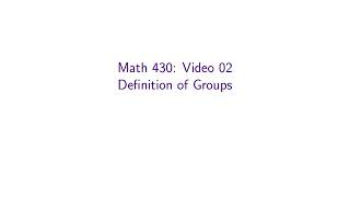 MATH 430 — 02: Definition of Groups