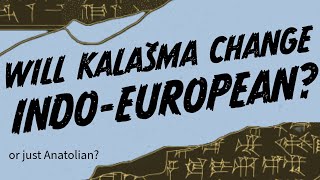 Will Kalašma Change Our Understanding of Indo-European? (or Just Anatolian?)