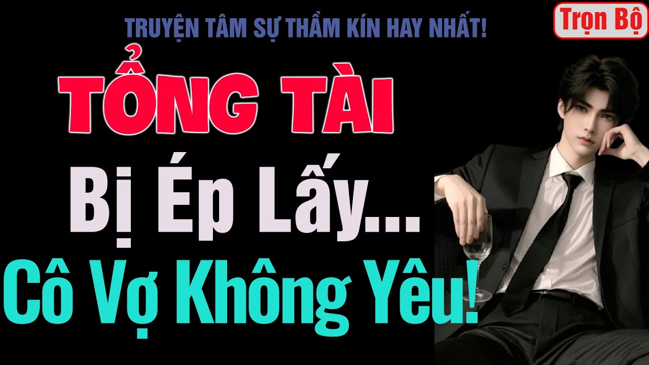 [Trọn Bộ] Tổng Tài Bị Ép Lấy Cô Vợ Không Yêu! - MC Thanh Hằng