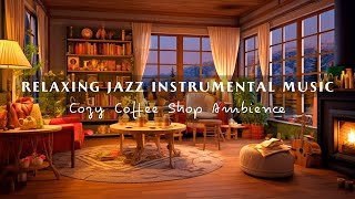 Relaxing Jazz Instrumental Music ☕ Warm Jazz Music at Cozy Coffee Shop Ambience for Studying, Work