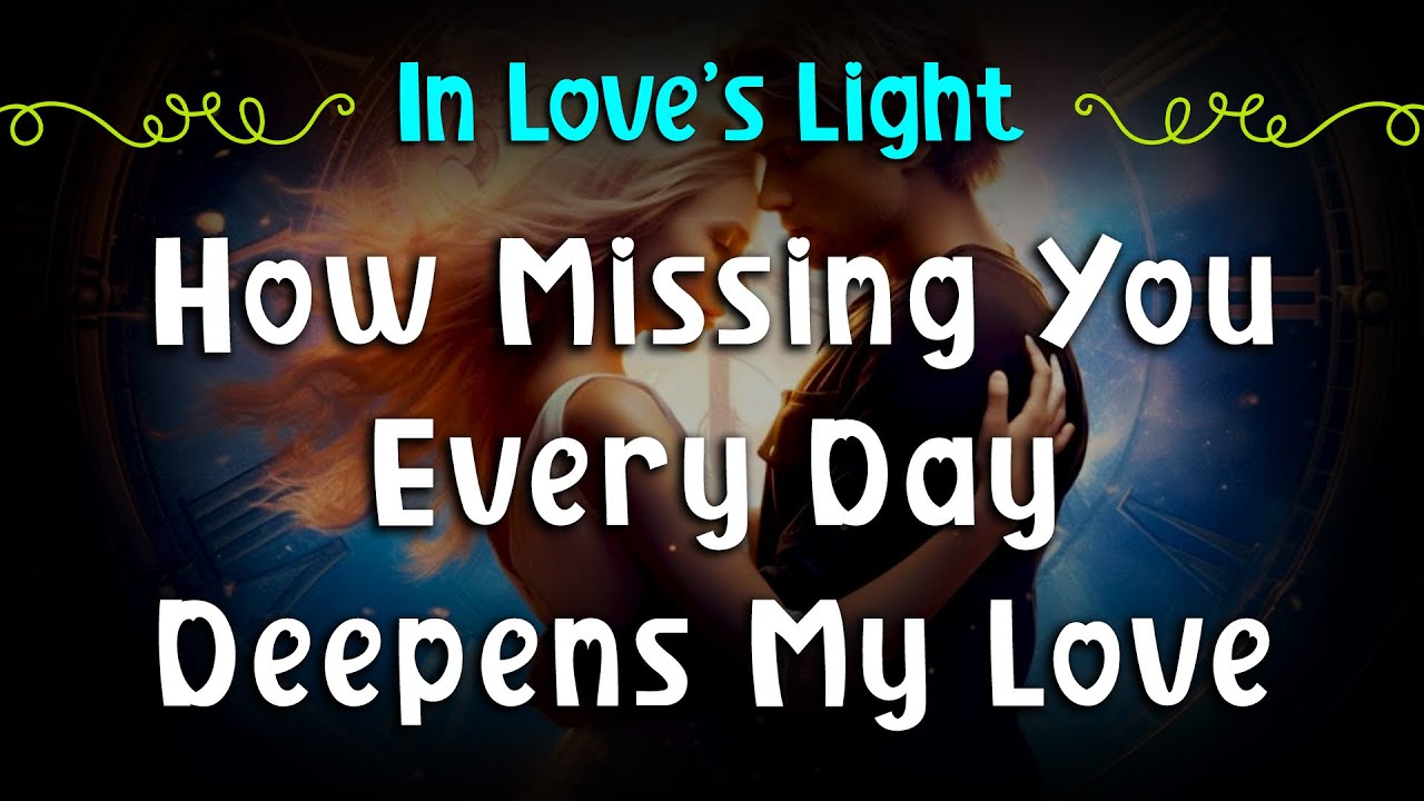 How Missing You Every Day Deepens My Love💌