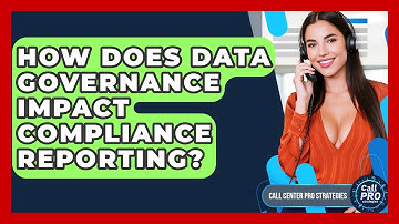 How Does Data Governance Impact Compliance Reporting? - Call Center Pro Strategies