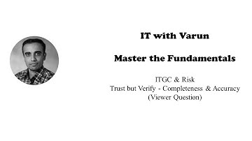 IT with Varun Vohra - ITGC & Risk: Trust but Verify - Completeness & Accuracy (Viewer Question)