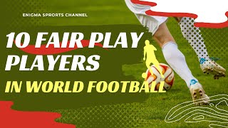 TOP 10 FAIR PLAY PLAYERS IN WORLD FOOTBALL |#@theenigmasports