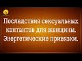 Последствия беспорядочных связей. Энергетические привязки к мужчинам или к бывшим партнёрам.