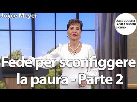 Fede per sconfiggere la paura - Parte 2 | Joyce Meyer