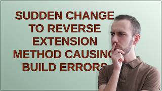 Sudden change to Reverse extension method causing build errors