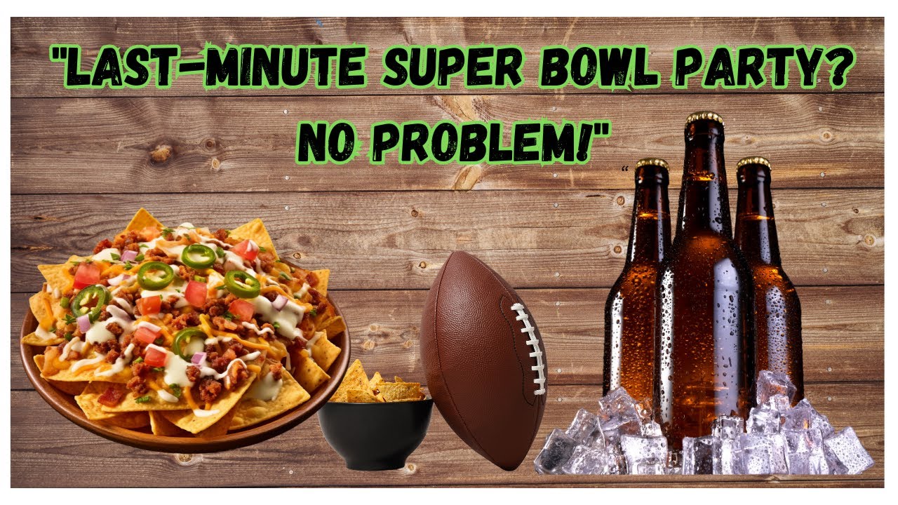 Last-Minute Super Bowl Party? Quick & Easy Game Plan! 🏆🔥