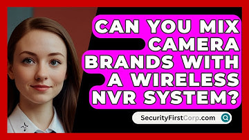 Can You Mix Camera Brands With A Wireless NVR System? - SecurityFirstCorp.com