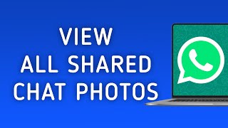 How To View All The Shared Photos On Whatsapp Chat On Pc App New Update