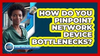 How Do You Pinpoint Network Device Bottlenecks