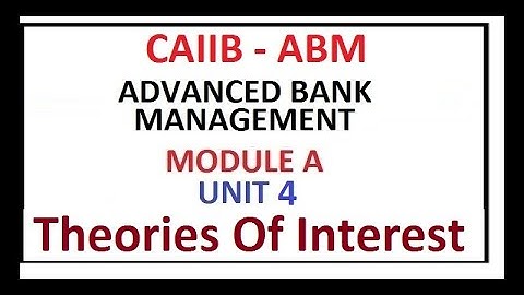 CAIIB | ABM | ADVANCED BANK MANAGEMENT | MODULE A | UNIT 4 | THEORIES OF INTEREST