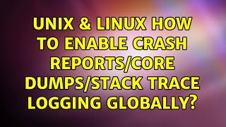 Unix & Linux: How to enable crash reports/core dumps/stack trace logging globally? (2 Solutions!!)