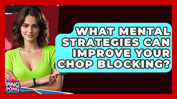What Mental Strategies Can Improve Your Chop Blocking? - Ping Pong Prodigy