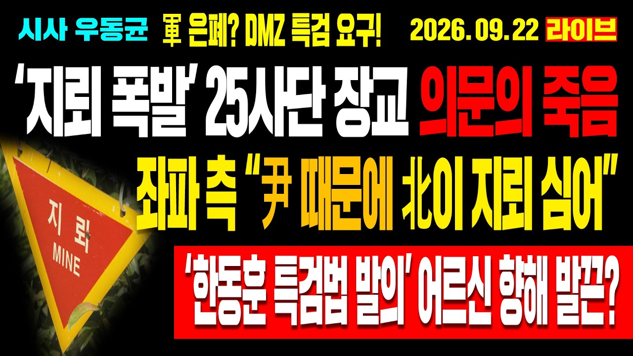 [Live] ‘지뢰 폭발’ 25사단 장교 의문의 죽음! 군 은폐? DMZ 특검 요구! 좌파 측 “윤석열 때문에 북한이 지뢰 심어” 충격! 한동훈 특검법에 발끈! / 26.09.22
