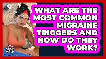 What Are The Most Common Migraine Triggers And How Do They Work? - Headache and Migraine Help