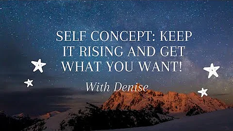 Self Concept, Keep it Rising and Get What You Want...
