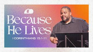 Because He Lives | 1 Corinthians 15:1-11 | Pastor Steve Miller