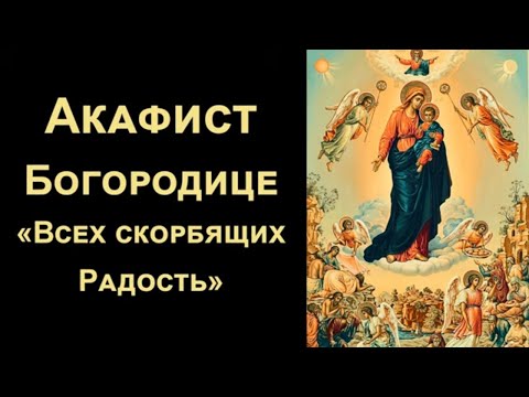 Акафист Богородице «Всех Скорбящих Радость» (нараспев)