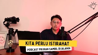 KITA PERLU ISTIRAHAT - Podcast Pikiran Sambil Dijalanin EP1