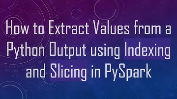 How to Extract Values from a Python Output using Indexing and Slicing in PySpark