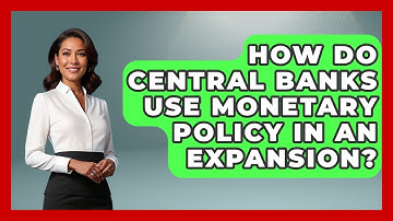 How Do Central Banks Use Monetary Policy In An Expansion? - Macroecon Experts