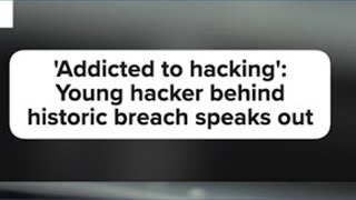 'Addicted to hacking': Young hacker behind historic breach speaks out - Part 1