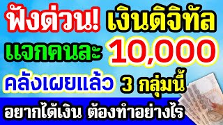 ฟังด่วน! เงินดิจิทัล 10,000 บาท คลังเผยแล้ว 3 กลุ่มนี้ อยากได้เงิน ต้องทำอย่างไร ฟังด่วน