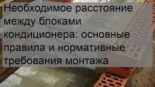 Необходимое расстояние между блоками кондиционера: основные правила и нормативные требования монта.