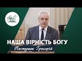 Наша вірність Богу | Проповідь | Пастушак Григорій