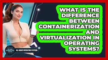 What Is The Difference Between Containerization And Virtualization In Operating Systems?