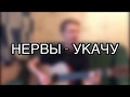 НЕРВЫ - УКАЧУ НА ГИТАРЕ, кавер