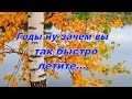 2. Годы мои, ну куда вы так быстро летите.(авт:В.Мальченко)