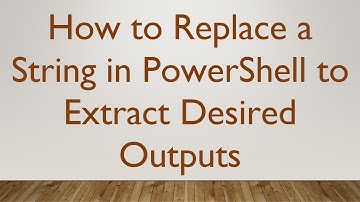 How to Replace a String in PowerShell to Extract Desired Outputs