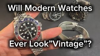 Will Modern Watches Ever Look Vintage?