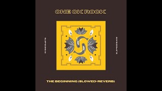 ONE OK ROCK - The Beginning (Slowed-Reverb)