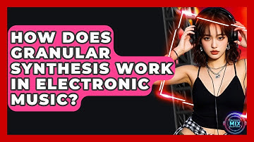 How Does Granular Synthesis Work In Electronic Music? - Electronic Mix Masters