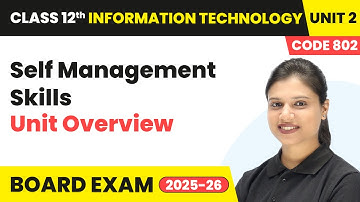 Self Management Skills - Unit Overview | Class 12 IT Unit 2 | (Code 802) Part A | CBSE 2025-26