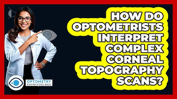 How Do Optometrists Interpret Complex Corneal Topography Scans? - Optometry Knowledge Base