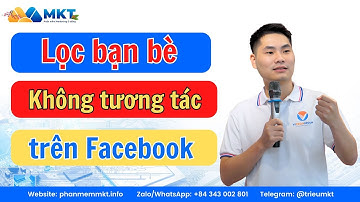 Hướng Dẫn Lọc Bạn Bè Facebook Không Tương Tác Nhanh Nhất