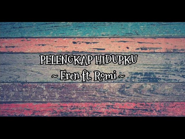 Pelengkap Hidupku ~ Eren feat. Romi ~ Lirik class=