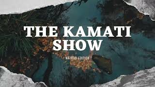 THE KAMATI SHOW | NAIROBI EDITION