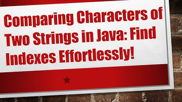 Comparing Characters of Two Strings in Java: Find Indexes Effortlessly!