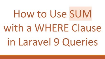 How to Use SUM with a WHERE Clause in Laravel 9 Queries