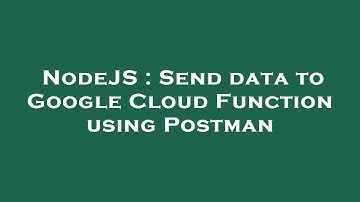 NodeJS : Send data to Google Cloud Function using Postman