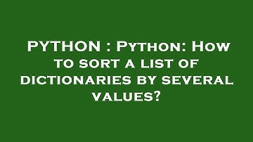 PYTHON : Python: How to sort a list of dictionaries by several values?