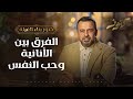 الفرق بين الأنانية وحب النفس - مصطفى حسني